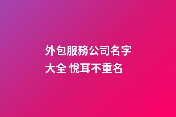 外包服務公司名字大全 悅耳不重名-第1張-公司起名-玄機派
